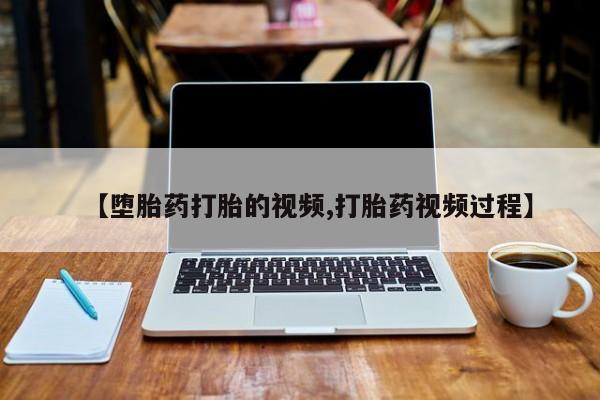 堕胎药购买微信【堕胎药打胎的视频,打胎药视频过程】