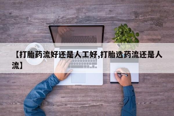 堕胎药购买微信【打胎药流好还是人工好,打胎选药流还是人流】