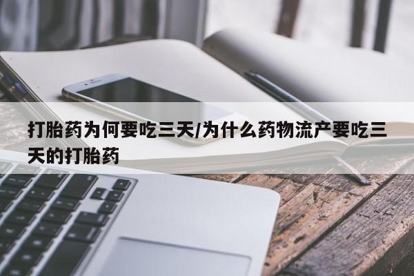 堕胎药购买微信打胎药为何要吃三天/为什么药物流产要吃三天的打胎药