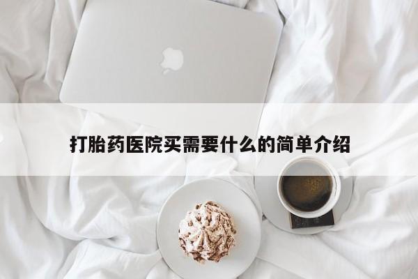堕胎药购买微信打胎药医院买需要什么的简单介绍